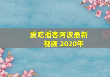 爱吃播客阿波最新视频 2020年